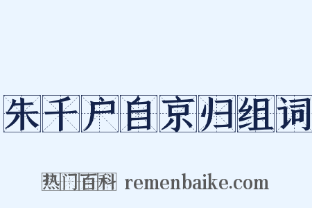 朱千户自京归组词是什么意思的图片